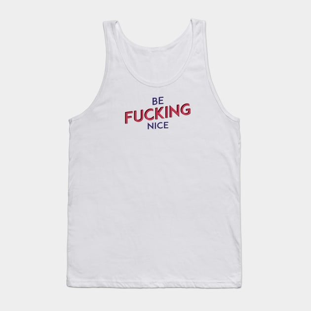 Be F*&^ING Nice Tank Top by ShayliKipnis